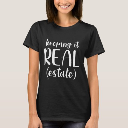 Keeping It Real Estate  Funny Realtor Quote T_Shirt