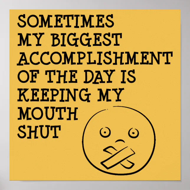 Keeping My Mouth Shut Funny Posters Signs Sayings | Zazzle