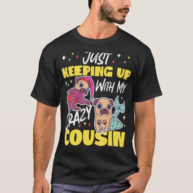 Keeping Up With Crazy Cousin Pugs T-Shirt (Front)
