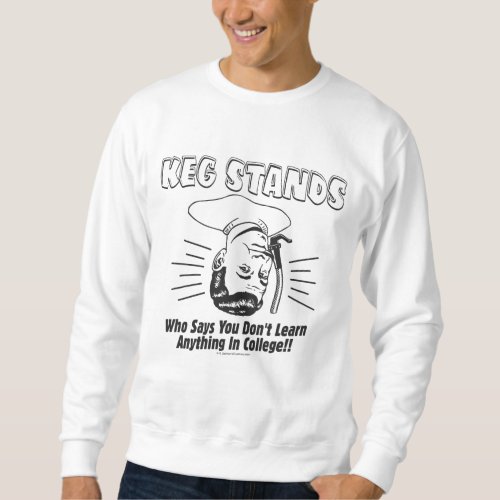 Keg Stands Dont Learn College Sweatshirt
