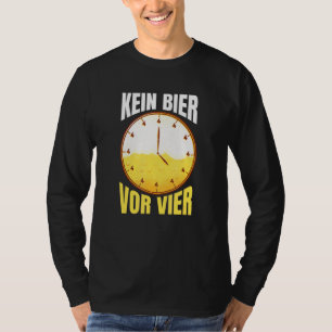 Kein Bier Vor Vier Uhr  Party Alcohol Drinking Say T-Shirt