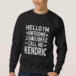 Kendric Funny First Name Hello I'm Awesome Call Me Sweatshirt