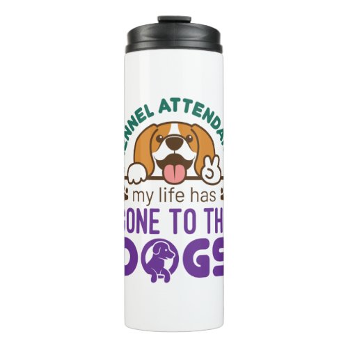 Kennel Attendant My Life Has Gone to the Dogs Thermal Tumbler