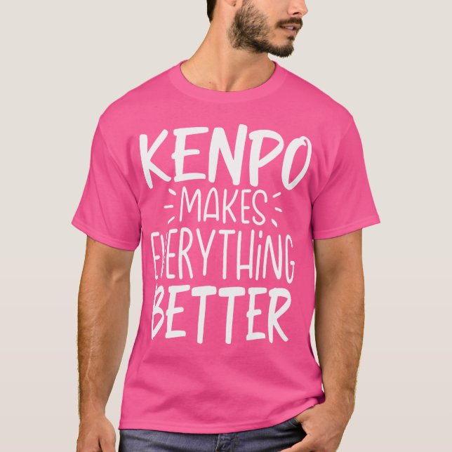 Kenpo Makes Everything Better Funny Martial Arts K T-Shirt (Front)