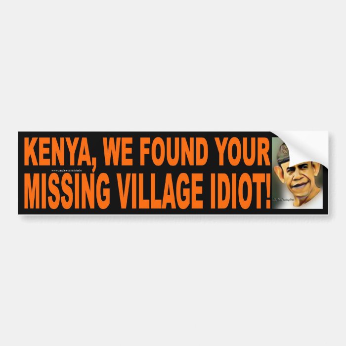 KENYA, WE FOUND YOUR VILLAGE IDIOT BUMPER STICKERS