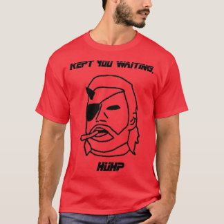 Kept You Waiting Huh T-Shirt
