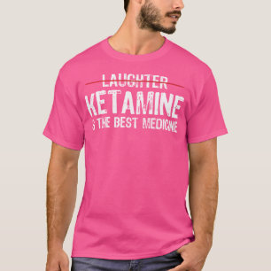 Ketamine Is The Best Medicine Funny Anesthesia Nur T-Shirt