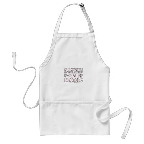 Ketamine is the purest form of magic  Gifts Adult Apron