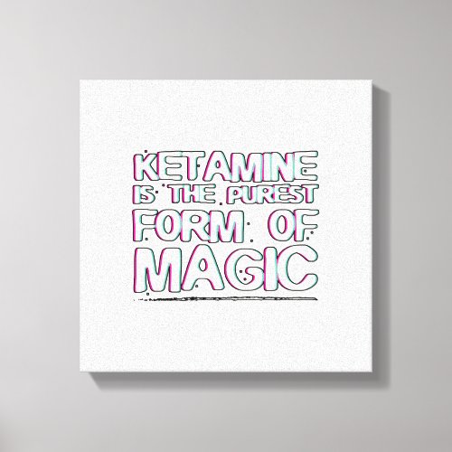 Ketamine is the purest form of magic  Gifts Canvas Print