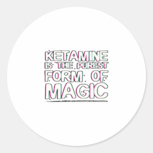 Ketamine is the purest form of magic Gifts Classic Round Sticker