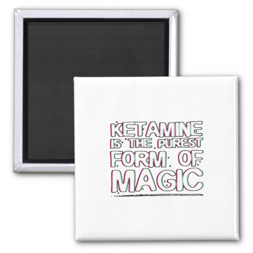 Ketamine is the purest form of magic  Gifts Magnet