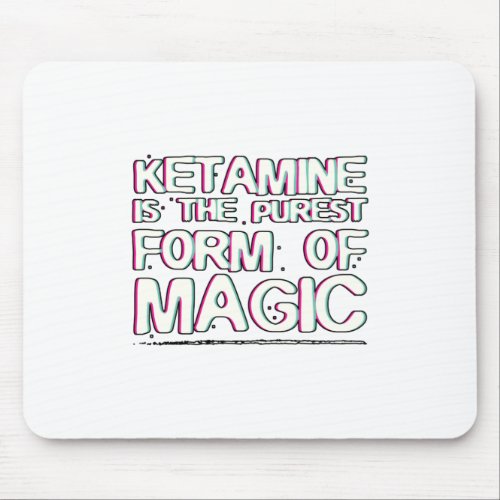 Ketamine is the purest form of magic  Gifts Mouse Pad