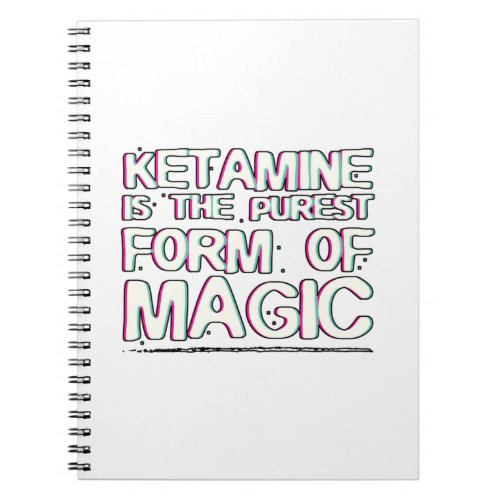 Ketamine is the purest form of magic  Gifts Notebook