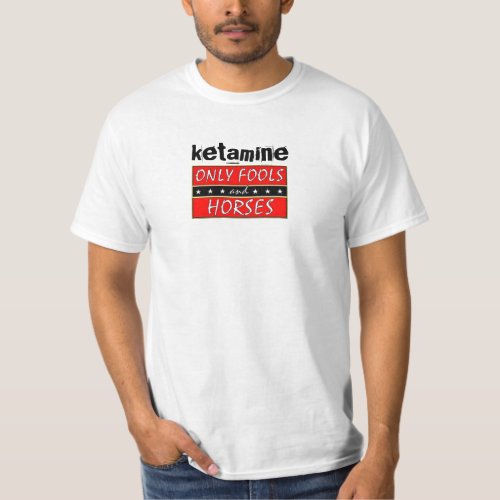 Ketamine only foolshorses T_Shirt