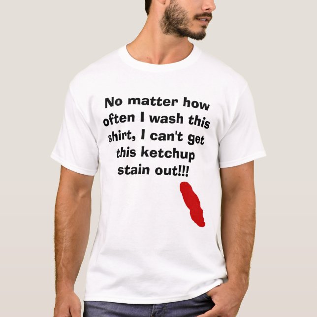 Ketchup, No matter how often I wash this shirt,... T-Shirt (Front)