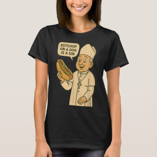 Ketchup On A Dog Is A Sin Chicago Hot Dog Da Pope T-Shirt