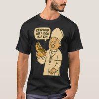 Ketchup On A Dog Is A Sin Chicago Hot Dog Da Pope