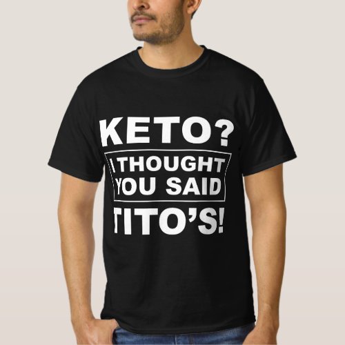 Keto I Thought You Said Titos T T_Shirt