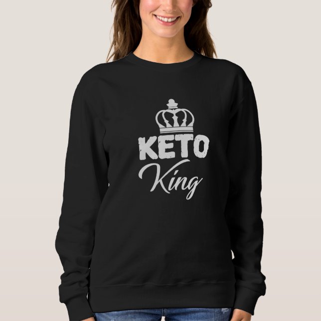 Keto King Is Neato Ketogenic Ketones Diet Life Eat Sweatshirt (Front)