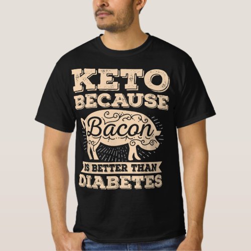 Ketogenic Diet Keto Because Bacon Is Better Than D T_Shirt