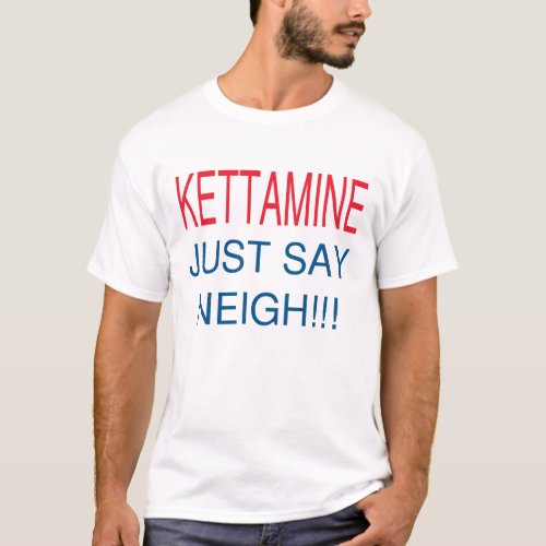 KETTAMINE JUST SAY NEIGH T_Shirt