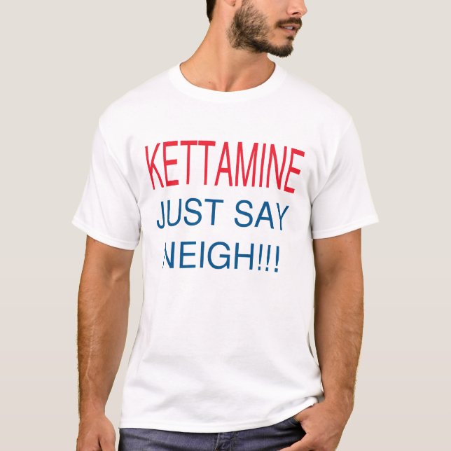 KETTAMINE JUST SAY NEIGH T-Shirt (Front)