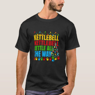 Kettlebell Kettle All The Way Workout Christmas P T-Shirt