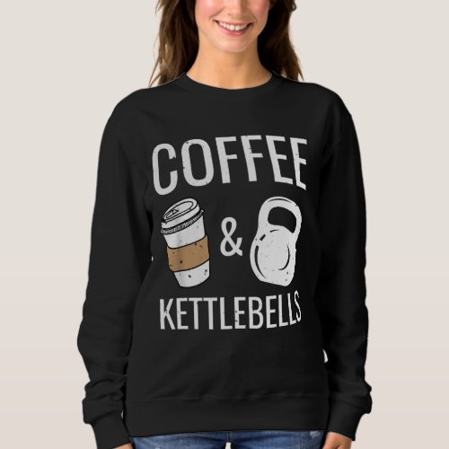 Kettlebells  Coffee Funny Fitness Workout Gym Sweatshirt