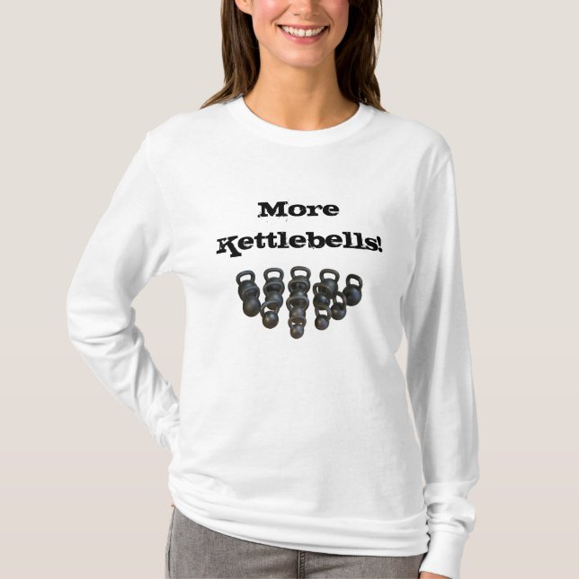 kettlebells, More Kettlebells! T-Shirt (Front)