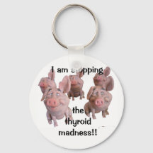 Keychain--STOPPING the THYROID MADNESS!