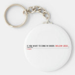 If you want to come in knock.  Keychains