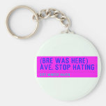 (Bre was here) ave. stop hating  Keychains