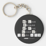 We Love
 Because
 He First 
 Loved Us
 1 John 4:19  Keychains