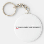 ek toh hum Chauhan Aur upar se Smart  Keychains