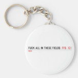 Fuck all in these Fields   Keychains