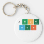 just
 wtf
   Keychains