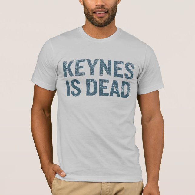 Keynes Is Dead Shirt (Front)