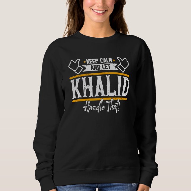 Khalid Keep Calm and let Khalid handle that Sweatshirt (Front)