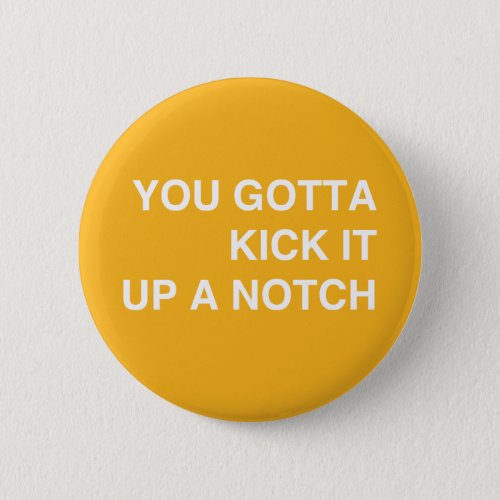Kick it Up a Notch Pinback Button