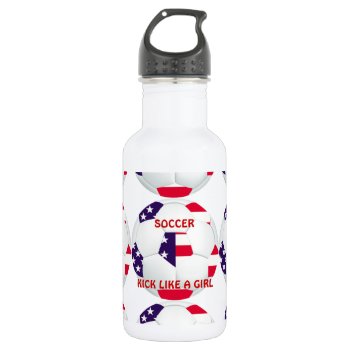 Kick Like A Girl ~ American Flag Themed Soccer Water Bottle by KitzmanDesignStudio at Zazzle