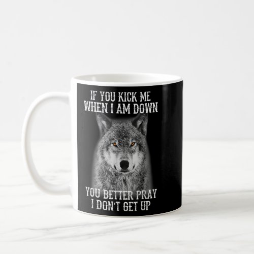Kick Me When Im Down Better Pray I Dont Get Up  Coffee Mug