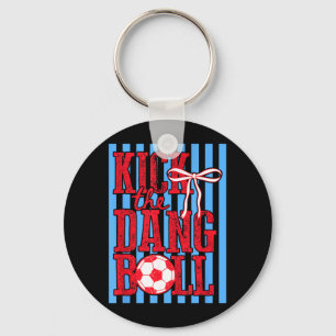 Kick The Dang Ball Trendy Soccer Funny Soccer Mom Keychain