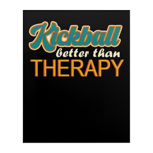 Kickball better than Therapy Acrylic Print