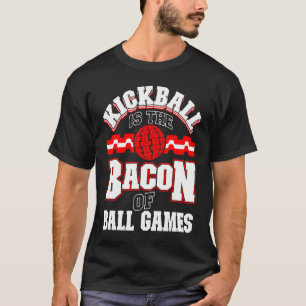 Kickball Is The Bacon Of Ball Games Kickball Playe T-Shirt