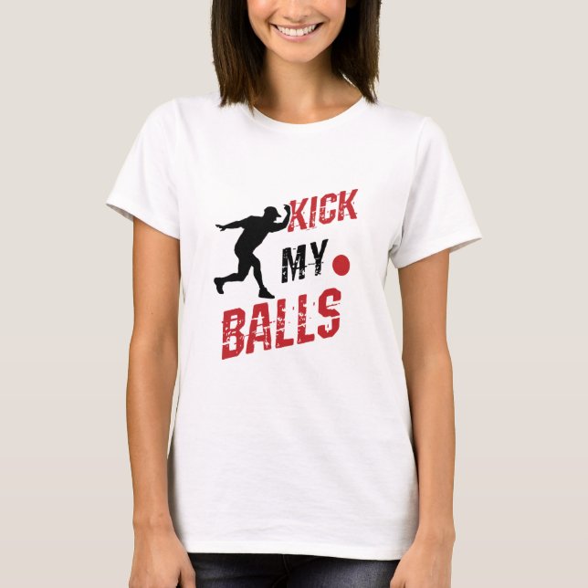 Kickball Pitcher Funny Kick My Balls T-Shirt (Front)