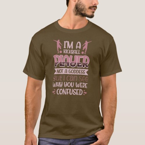 Kickball Player Not A Goddess Can See Why You T_Shirt