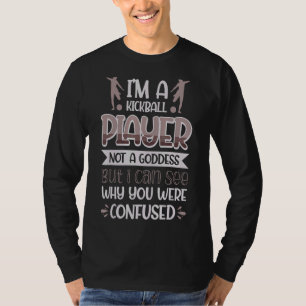 Kickball Player Not A Goddess Can See Why You Were T-Shirt