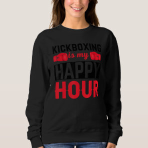 Kickboxing   Happy Hour  Boxing Sweatshirt