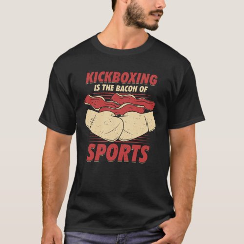 Kickboxing Is The Bacon Of Sports Kickboxer Gift T_Shirt