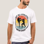 Kickboxing Kick Boxing Not All Athletes Wear Shoes T-Shirt